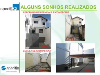 REFORMAS RESIDENCIAIS E COMERCIAIS
ALGUNS SONHOS REALIZADOS
ESCOLA DE IDIOMAS CNA
FINAL
FINALANTES
ANTES
 