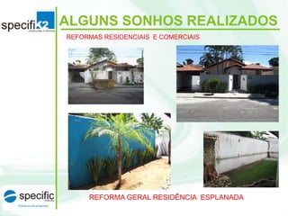 REFORMA GERAL RESIDÊNCIA ESPLANADA
ALGUNS SONHOS REALIZADOS
REFORMAS RESIDENCIAIS E COMERCIAIS
 