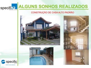ALGUNS SONHOS REALIZADOS
CONSTRUÇÃO DE CASA ALTO PADRÃO
 