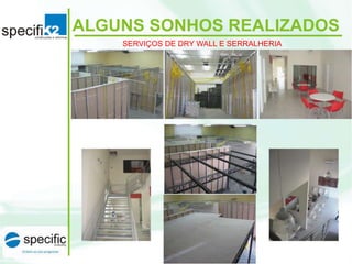 ALGUNS SONHOS REALIZADOS
SERVIÇOS DE DRY WALL E SERRALHERIA
 