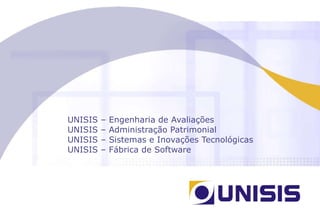 UNISIS – Engenharia de Avaliações UNISIS – Administração Patrimonial  UNISIS – Sistemas e Inovações Tecnológicas UNISIS – Fábrica de Software   