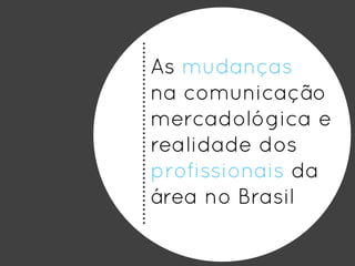 As mudanças na comunicação mercadológica e a realidade dos profissionais da área no Brasil