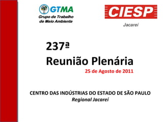 CENTRO DAS INDÚSTRIAS DO ESTADO DE SÃO PAULO Regional Jacareí 237ª Reunião Plenária  25 de Agosto de 2011 