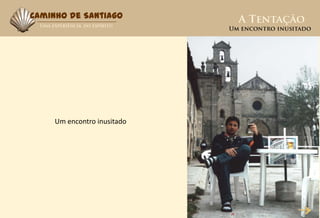 Caminho de Santiago




     Um encontro inusitado
 