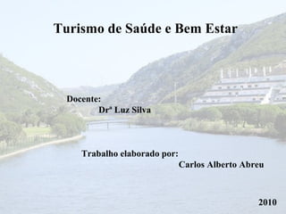Docente:
Drª Luz Silva
Trabalho elaborado por:
Carlos Alberto Abreu
2010
Turismo de Saúde e Bem Estar
 