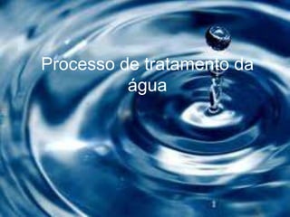 Processo de tratamento da
          água
 