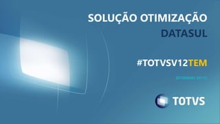 SOLUÇÃO OTIMIZAÇÃO
DATASUL
#TOTVSV12TEM
SETEMBRO 20115
 