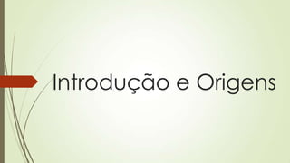 Introdução e Origens
 