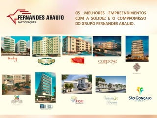 OS MELHORES EMPREENDIMENTOS
COM A SOLIDEZ E O COMPROMISSO
DO GRUPO FERNANDES ARAUJO.
 