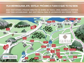 RUAMERINGUAVA,878. ESTEJA PRÓXIMOATUDOOQUETEFAZBEM.
AQUI VOCÊ ESTARÁ A POUCOS MINUTOS DA BARRA DA TIJUCA, LINHA AMARELA E CONTARÁ
COM TODA ACESSIBILIDADE QUE VOCÊ PRECISA PARA SE LOCOMOVER SEM PERDER TEMPO.
 