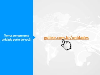 Temos sempre uma
unidade perto de você! guiase.com.br/unidades
 