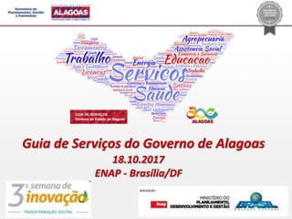 Guia de Serviços do Governo de Alagoas
18.10.2017
ENAP - Brasília/DF
1
 