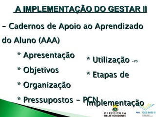 - Cadernos de Apoio ao Aprendizado do Aluno (AAA) ‏ * Apresentação * Objetivos * Organização * Pressupostos - PCN A IMPLEMENTAÇÃO DO GESTAR II * Utilização  -70 * Etapas de  Implementação 