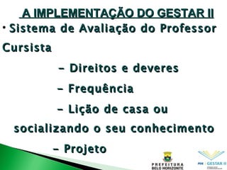 Sistema de Avaliação do Professor Cursista   - Direitos e deveres - Frequência - Lição de casa ou socializando o seu conhecimento - Projeto A IMPLEMENTAÇÃO DO GESTAR II 