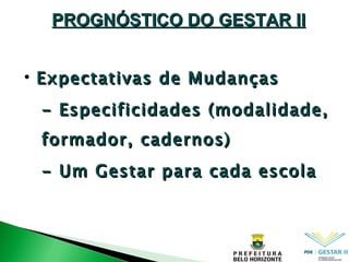 Expectativas de Mudanças - Especificidades (modalidade, formador, cadernos) ‏ - Um Gestar para cada escola PROGNÓSTICO DO GESTAR II 