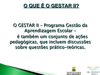 O GESTAR II – Programa Gestão da Aprendizagem Escolar – é também um conjunto de ações pedagógicas, que incluem discussões sobre questões prático-teóricas. O QUE É O GESTAR II? 