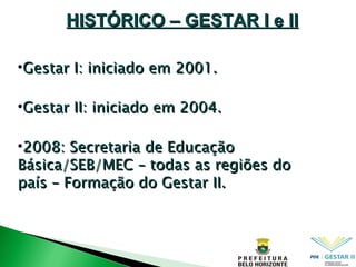 Gestar I: iniciado em 2001. Gestar II: iniciado em 2004. 2008: Secretaria de Educação Básica/SEB/MEC – todas as regiões do país – Formação do Gestar II. HISTÓRICO – GESTAR I e II 