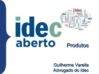 Produtos


27/09/2011   Guilherme Varella
             Advogado do Idec
 