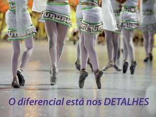 O diferencial está nos DETALHES
 