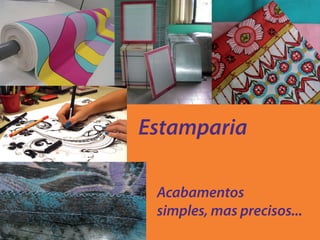 Estamparia

 Acabamentos
 simples, mas precisos...
 