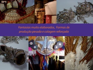 Fantasias muito elaborados, Formas de
 produção pesada e colagem reforçada
 