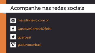 Acompanhe nas redes sociais
maisdinheiro.com.br 
GustavoCerbasiOficial
gcerbasi
gustavocerbasi
 