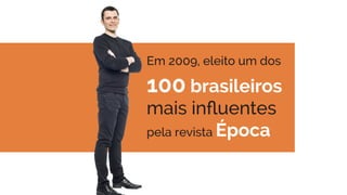 Em 2009, eleito um dos
100 brasileiros
mais influentes 
pela revista Época
 