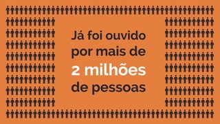 Já foi ouvido
por mais de
2 milhões
de pessoas
 