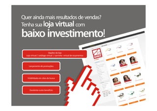 Opções da loja
Loja virtual / catálogo virtual / carrinho virtual de orçamentos



  Lançamento de promoções




 Visibilidade em sites de busca




   Excelente custo benefício
 