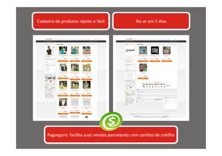 Cadastro de produtos rápido e fácil               No ar em 5 dias




     Pagseguro: facilita suas vendas parcelando com cartões de crédito
 