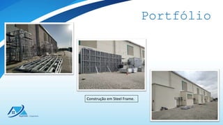 Portfólio
Construção em Steel Frame.
 