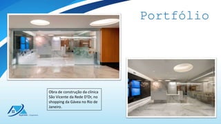Portfólio
Obra de construção da clínica
São Vicente da Rede D’Or, no
shopping da Gávea no Rio de
Janeiro.
 