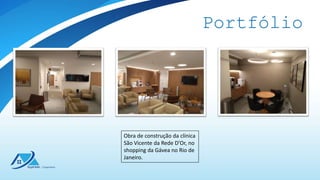 Portfólio
Obra de construção da clínica
São Vicente da Rede D’Or, no
shopping da Gávea no Rio de
Janeiro.
 