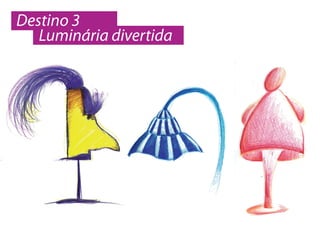 Destino 3
   Luminária divertida
 