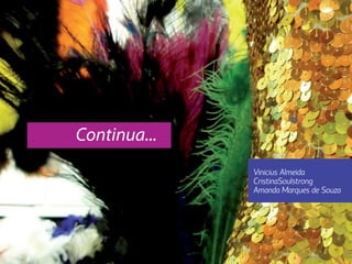 Continua...
              Vinicius Almeida
              CristinaSoulstrong
              Amanda Marques de Souza
 