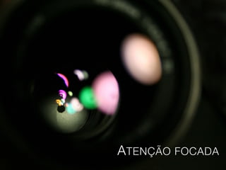 A TENÇÃO FOCADA
 