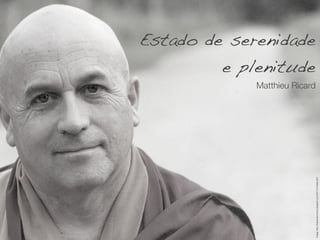 Matthieu Ricard
                                                                                 e plenitude
                                                                                               Estado de serenidade




Image: http://ludpensamentos.blogspot.com/2011/01/telas.html
 