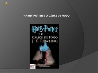 HARRY POTTER E O CÁLICE DE FOGO
 