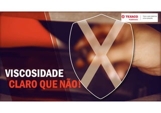 CLARO QUE NÃO!
VISCOSIDADE
 
