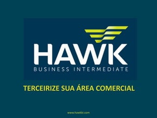 TERCEIRIZE SUA ÁREA COMERCIAL
www.hawkbi.com
 