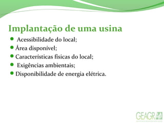 Implantação de uma usina
 Acessibilidade do local;
Área disponível;
Características físicas do local;
 Exigências ambientais;
Disponibilidade de energia elétrica.
 