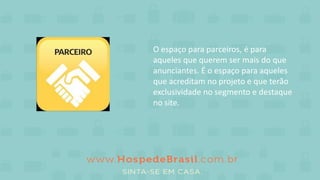 O espaço para parceiros, é para
aqueles que querem ser mais do que
anunciantes. É o espaço para aqueles
que acreditam no projeto e que terão
exclusividade no segmento e destaque
no site.
 
