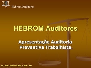 Hebrom Auditores




             HEBROM Auditores
                  Apresentação Auditoria
                  Preventiva Trabalhista


Av. José Cambraia 946 – Ibiá - MG
 
