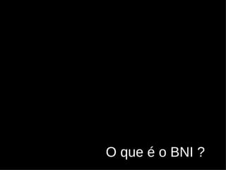 O que é o BNI ? 