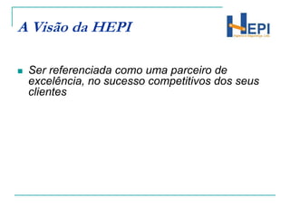 A Visão da HEPISer referenciada como uma parceiro de excelência, no sucesso competitivos dos seus clientes