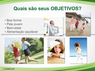 Quais são seus OBJETIVOS? •  Boa forma •  Pele jovem •  Bem-estar •  Alimentação saudável 