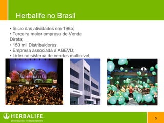 5
Herbalife no Brasil
• Início das atividades em 1995;
• Terceira maior empresa de Venda
Direta;
• 150 mil Distribuidores;
• Empresa associada a ABEVD;
• Líder no sistema de vendas multinível;
 