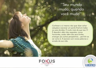 LIDERANÇA & INTELIGÊNCIA EMOCINAL
Conhecer a si mesmo não quer dizer achar
soluções e escrever um ponto nal em todas
as suas dúvidas. É muito mais do que isso !!!
É descobrir além das respostas, novos
horizontes, andar além dos seus limites,
enxergar por outras perspectivas... permitir-se
ser como é. É escrever com novas palavras o
enredo da sua vida.
’’Seu mundo
muda, quando
você muda’’
 