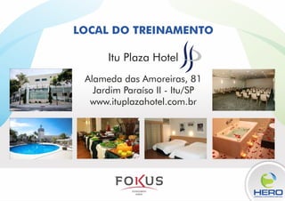 LIDERANÇA & INTELIGÊNCIA EMOCINAL
LOCAL DO TREINAMENTO
Alameda das Amoreiras, 81
Jardim Paraíso II - Itu/SP
www.ituplazahotel.com.br
Itu Plaza Hotel
 