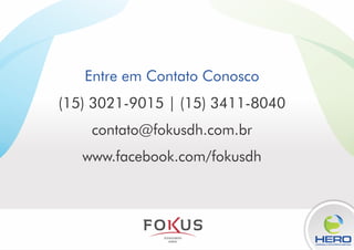 LIDERANÇA & INTELIGÊNCIA EMOCINAL
Entre em Contato Conosco
(15) 3021-9015 | (15) 3411-8040
contato@fokusdh.com.br
www.facebook.com/fokusdh
 